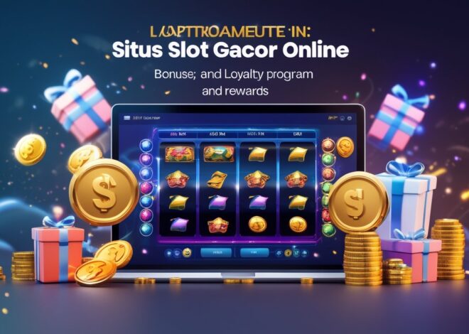 Situs Slot Gacor Online Bonus Besar: Program Loyalitas dan Hadiah Menarik untuk Pemain